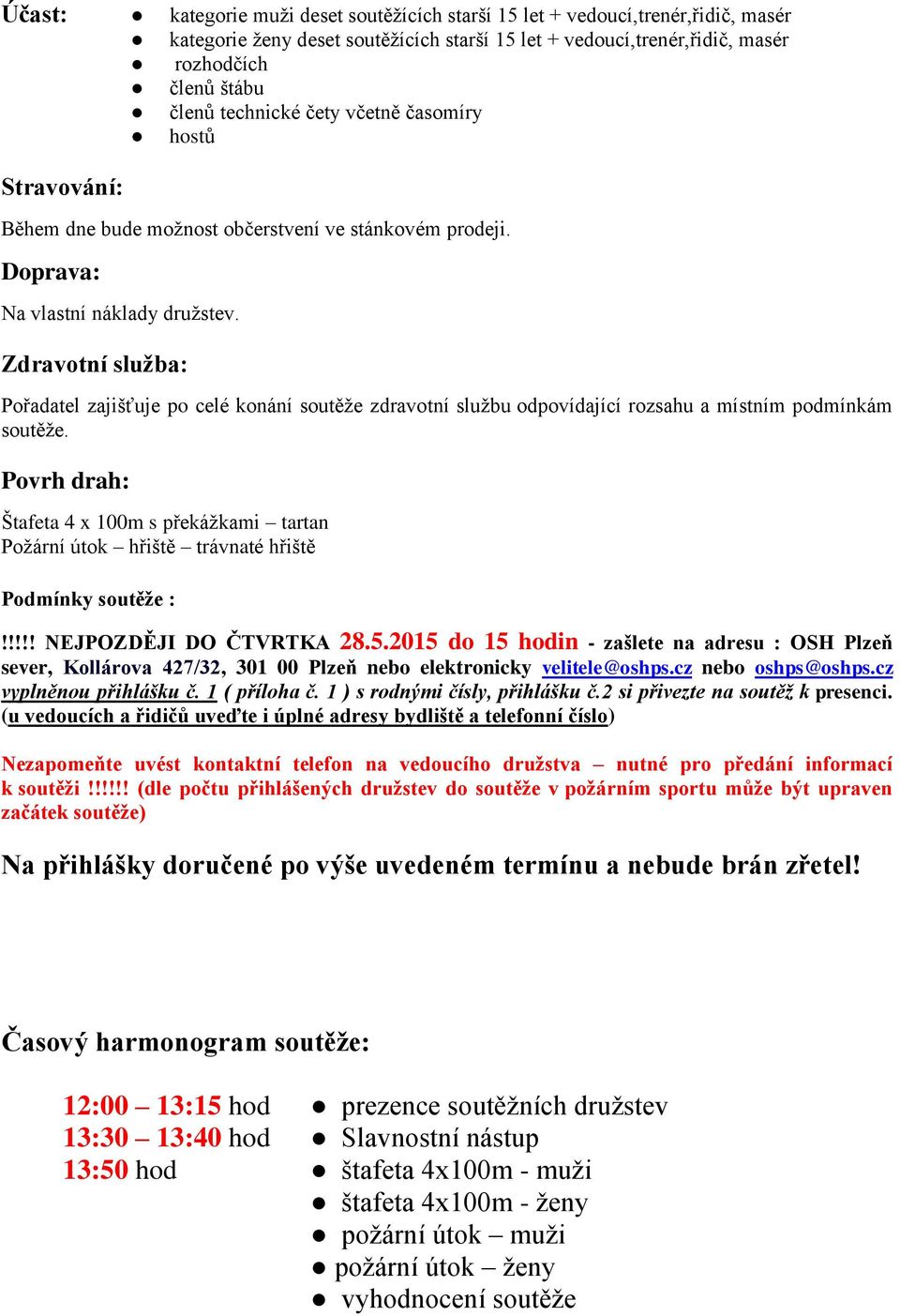 Zdravotní služba: Pořadatel zajišťuje po celé konání soutěže zdravotní službu odpovídající rozsahu a místním podmínkám soutěže.