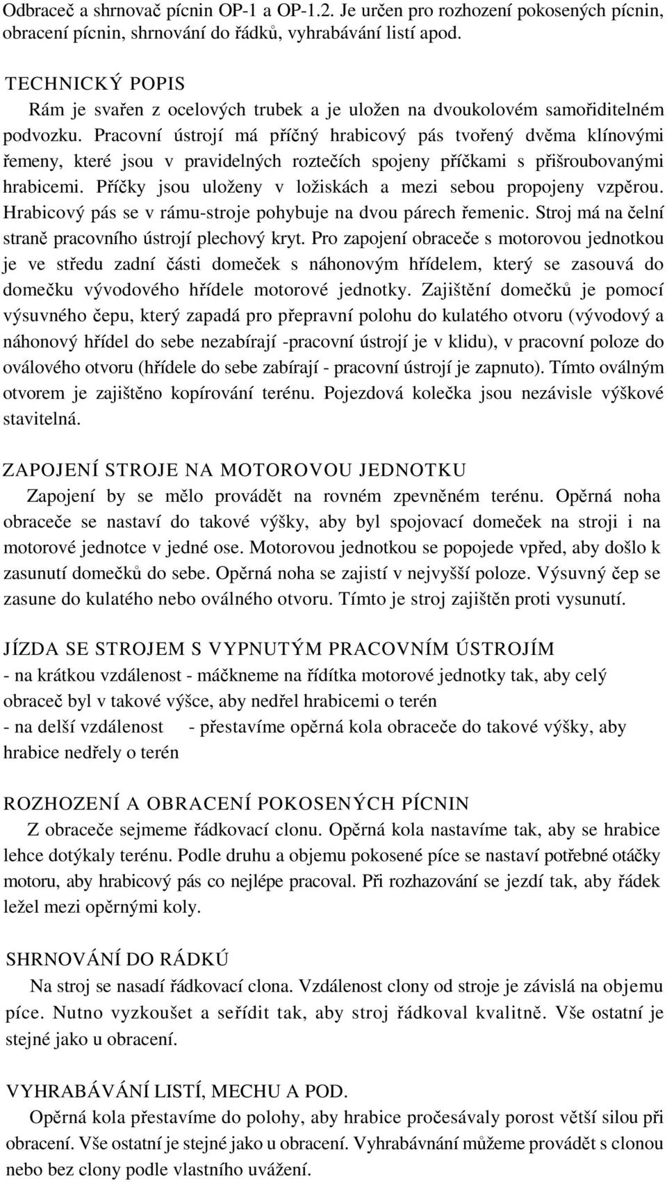 Pracovní ústrojí má příčný hrabicový pás tvořený dvěma klínovými řemeny, které jsou v pravidelných roztečích spojeny příčkami s přišroubovanými hrabicemi.