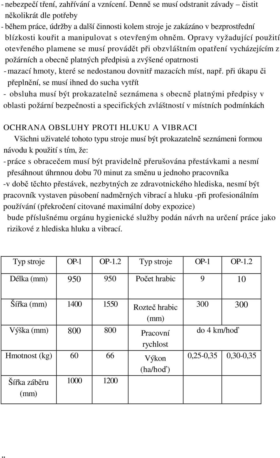 Opravy vyžadující použití otevřeného plamene se musí provádět při obzvláštním opatření vycházejícím z požárních a obecně platných předpisů a zvýšené opatrnosti - mazací hmoty, které se nedostanou