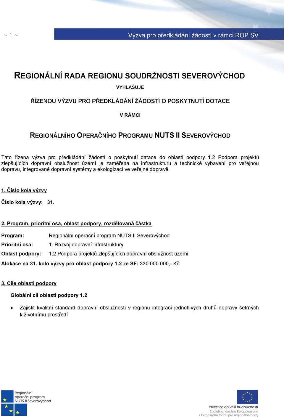 2 Podpora projektů zlepšujících dopravní obslužnost území je zaměřena na infrastrukturu a technické vybavení pro veřejnou dopravu, integrované dopravní systémy a ekologizaci ve veřejné dopravě. 1.