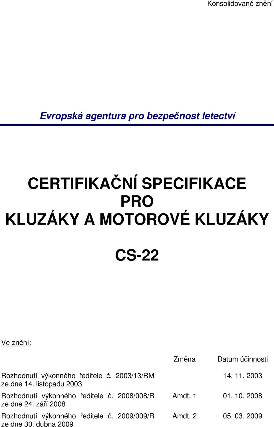 2003/13/RM ze dne 14. listopadu 2003 Rozhodnutí výkonného ředitele č. 2008/008/R ze dne 24.