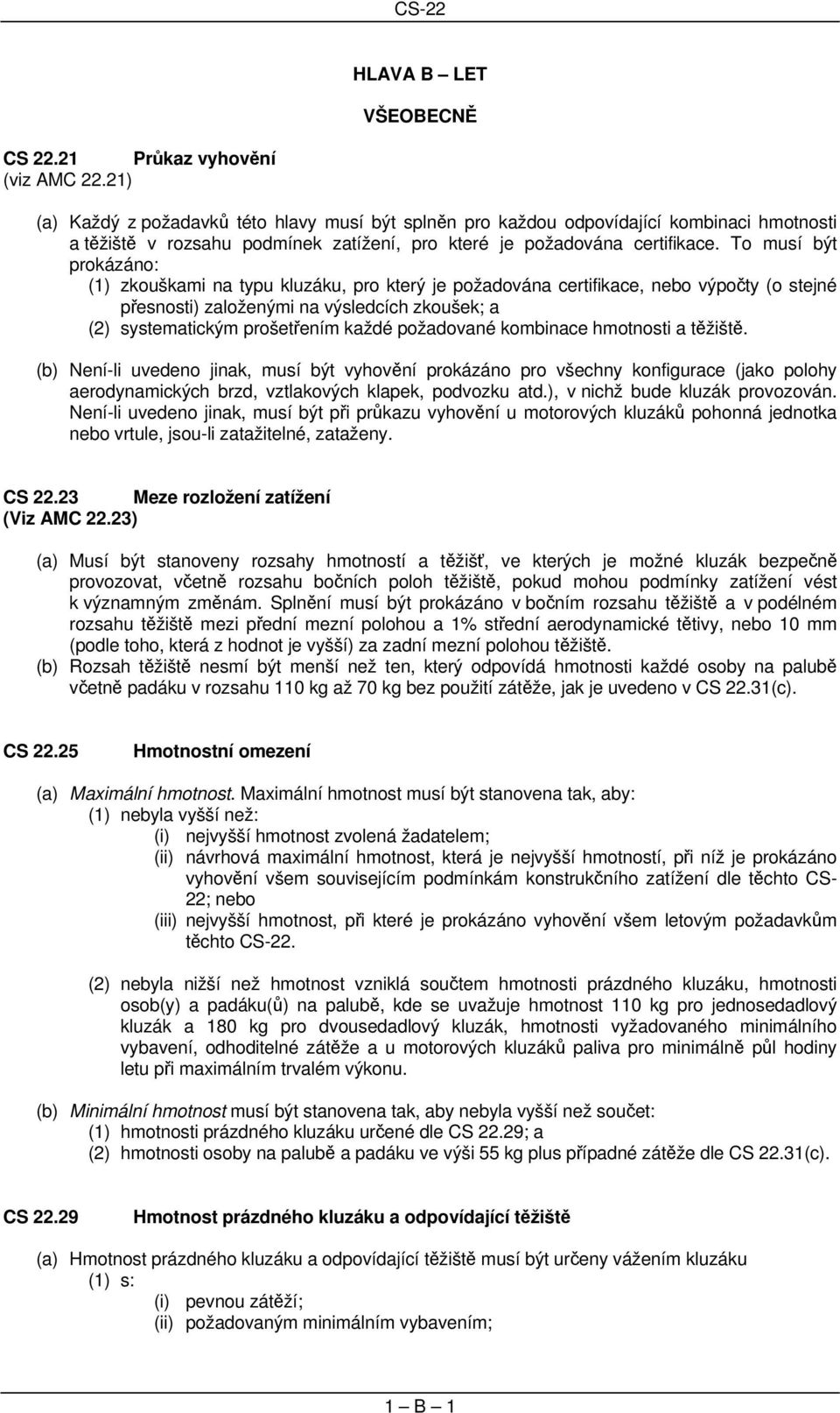 To musí být prokázáno: (1) zkouškami na typu kluzáku, pro který je požadována certifikace, nebo výpočty (o stejné přesnosti) založenými na výsledcích zkoušek; a (2) systematickým prošetřením každé