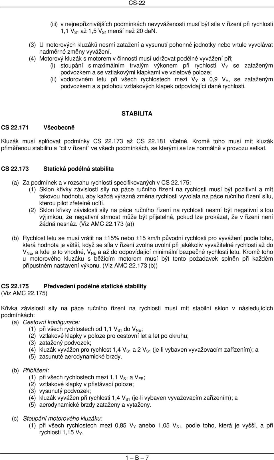 (4) Motorový kluzák s motorem v činnosti musí udržovat podélné vyvážení při; (i) stoupání s maximálním trvalým výkonem při rychlosti V Y se zataženým podvozkem a se vztlakovými klapkami ve vzletové