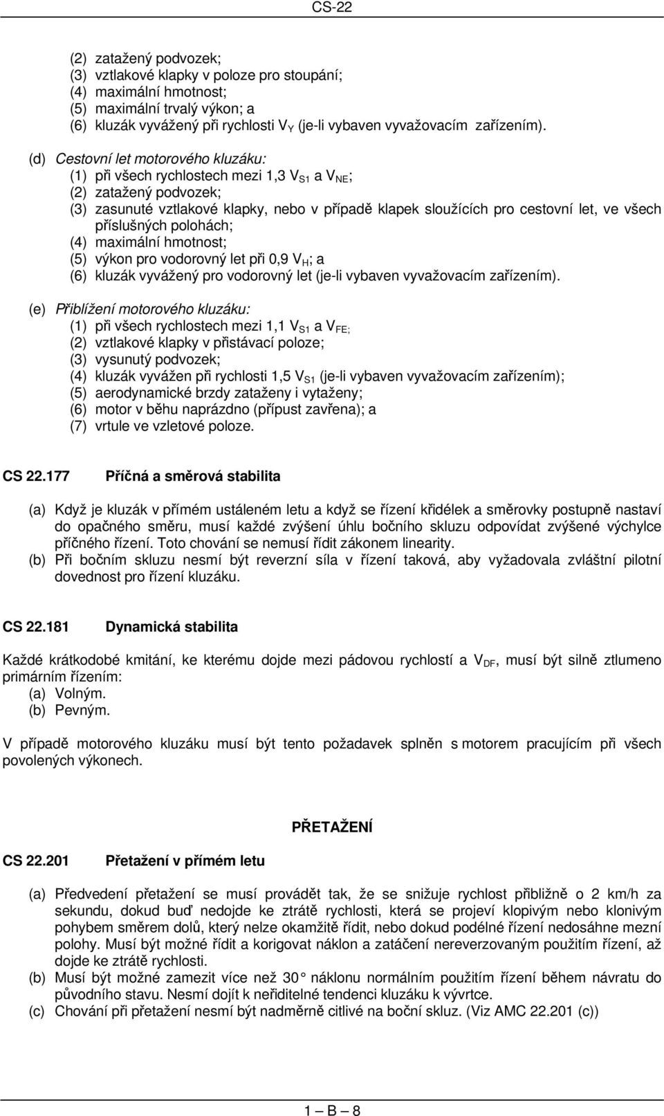 příslušných polohách; (4) maximální hmotnost; (5) výkon pro vodorovný let při 0,9 V H ; a (6) kluzák vyvážený pro vodorovný let (je-li vybaven vyvažovacím zařízením).