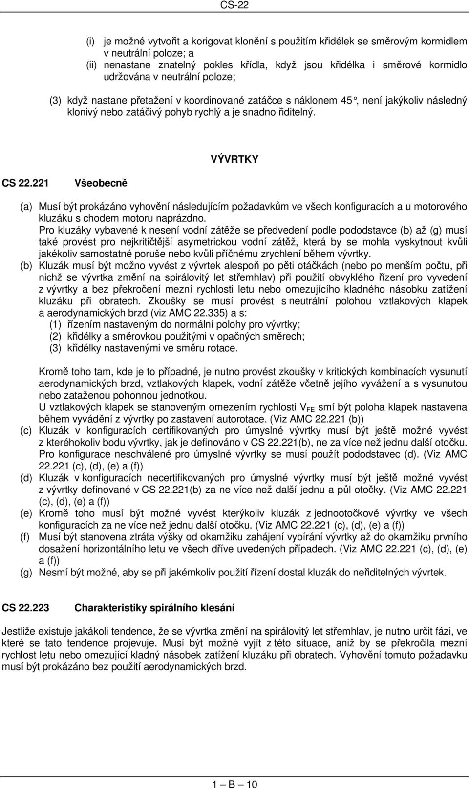 221 Všeobecně (a) Musí být prokázáno vyhovění následujícím požadavkům ve všech konfiguracích a u motorového kluzáku s chodem motoru naprázdno.