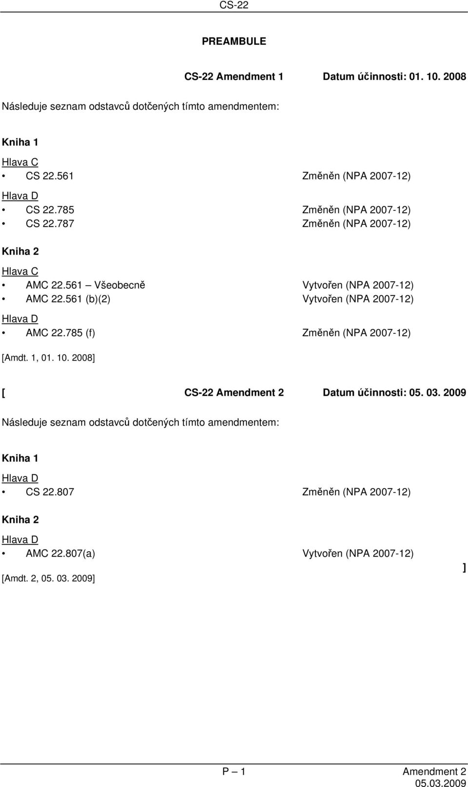 561 (b)(2) Vytvořen (NPA 2007-12) Hlava D AMC 22.785 (f) Změněn (NPA 2007-12) [Amdt. 1, 01. 10. 2008] [ CS-22 Amendment 2 Datum účinnosti: 05. 03.