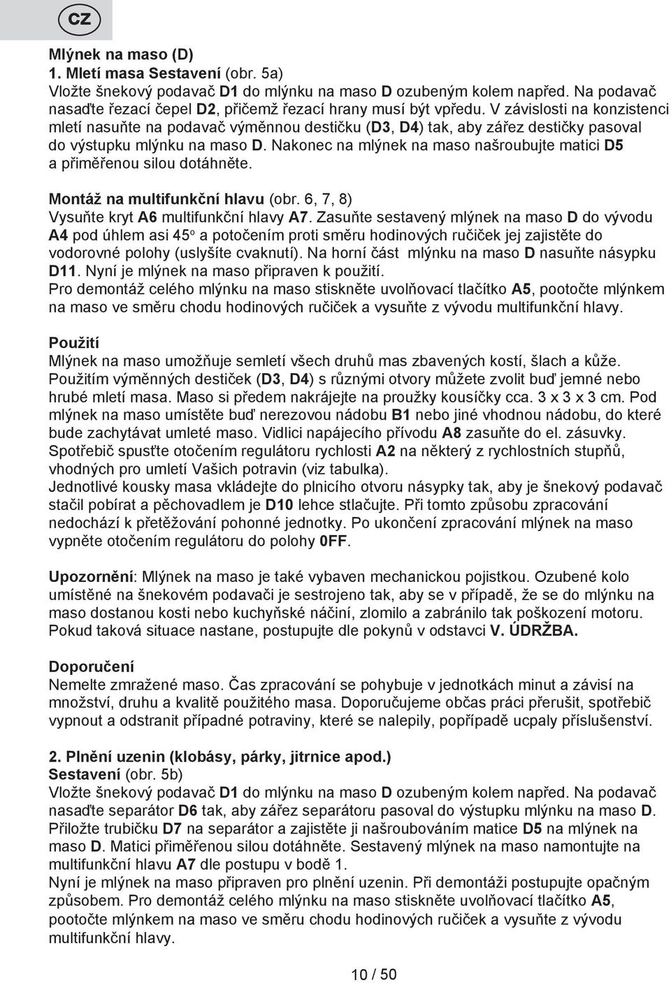 Nakonec na mlýnek na maso našroubujte matici D5 a přiměřenou silou dotáhněte. Montáž na multifunkční hlavu (obr. 6, 7, 8) Vysuňte kryt A6 multifunkční hlavy A7.