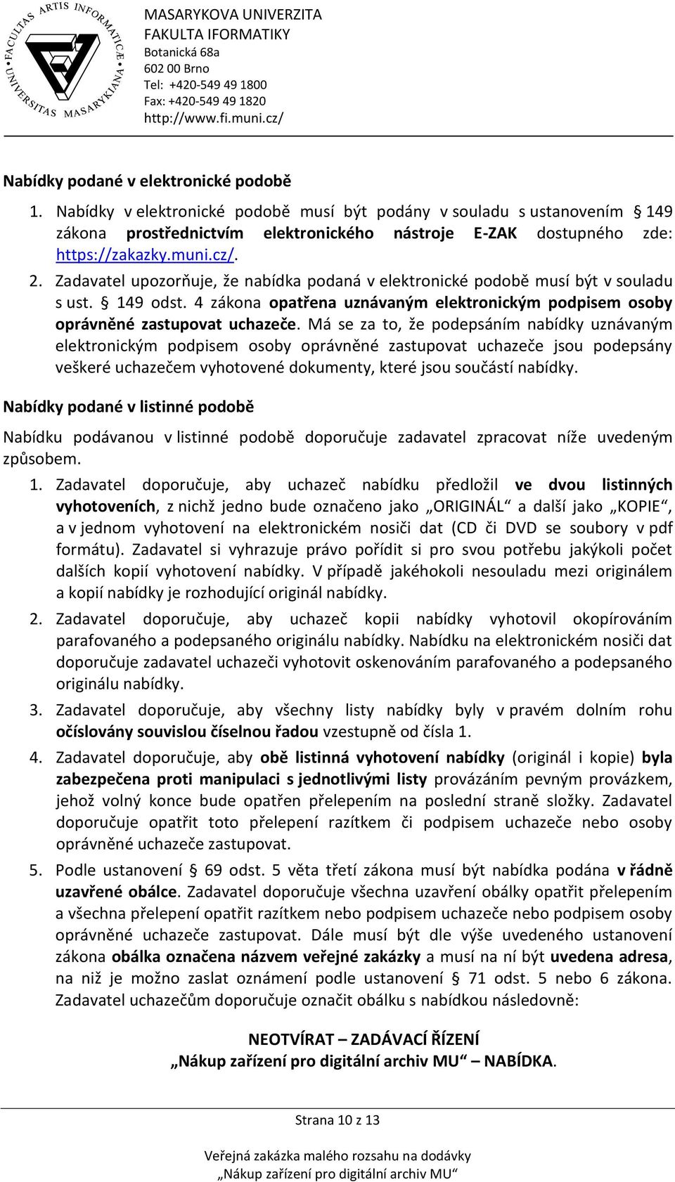 Má se za to, že podepsáním nabídky uznávaným elektronickým podpisem osoby oprávněné zastupovat uchazeče jsou podepsány veškeré uchazečem vyhotovené dokumenty, které jsou součástí nabídky.