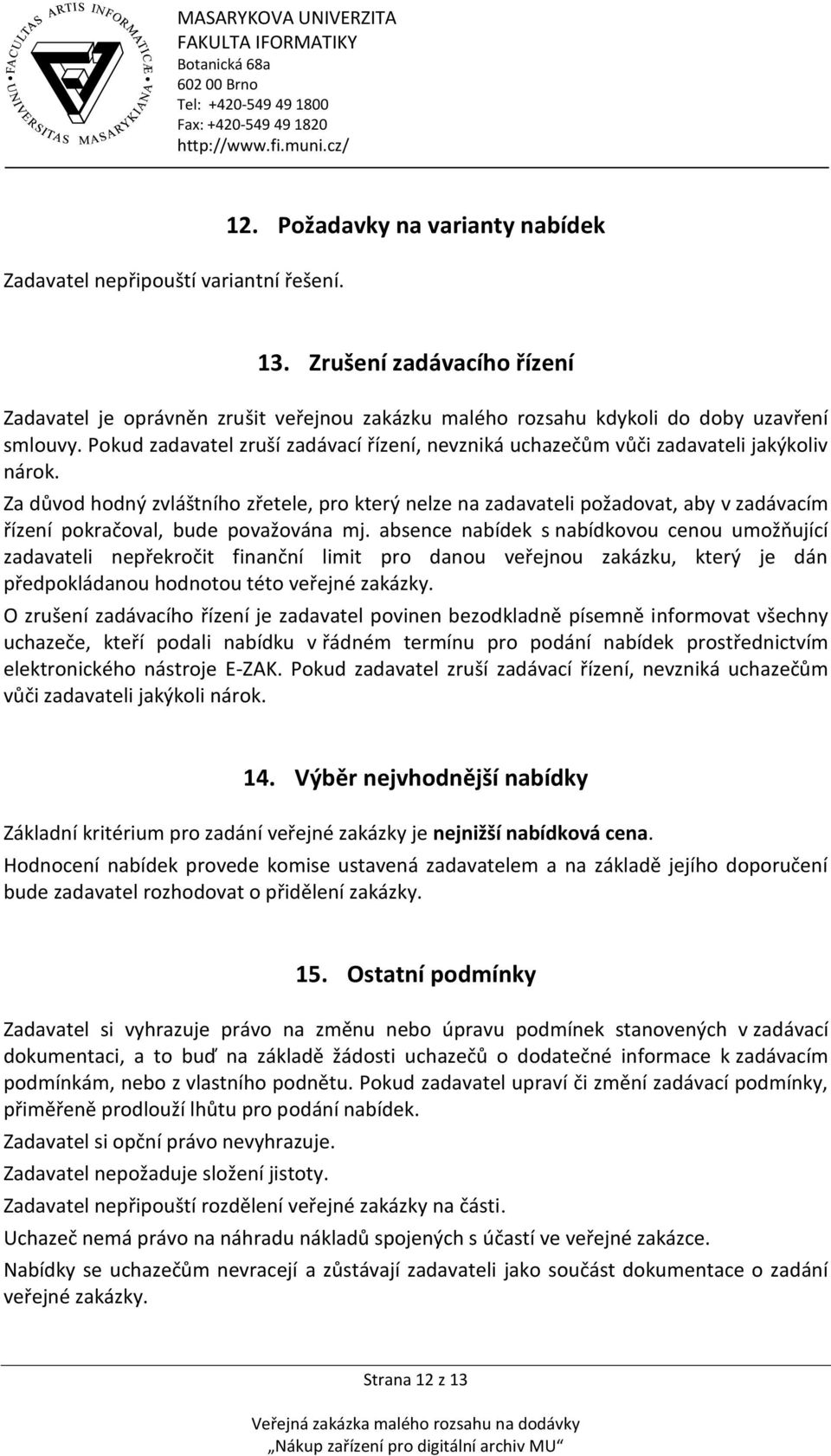 Za důvod hodný zvláštního zřetele, pro který nelze na zadavateli požadovat, aby v zadávacím řízení pokračoval, bude považována mj.