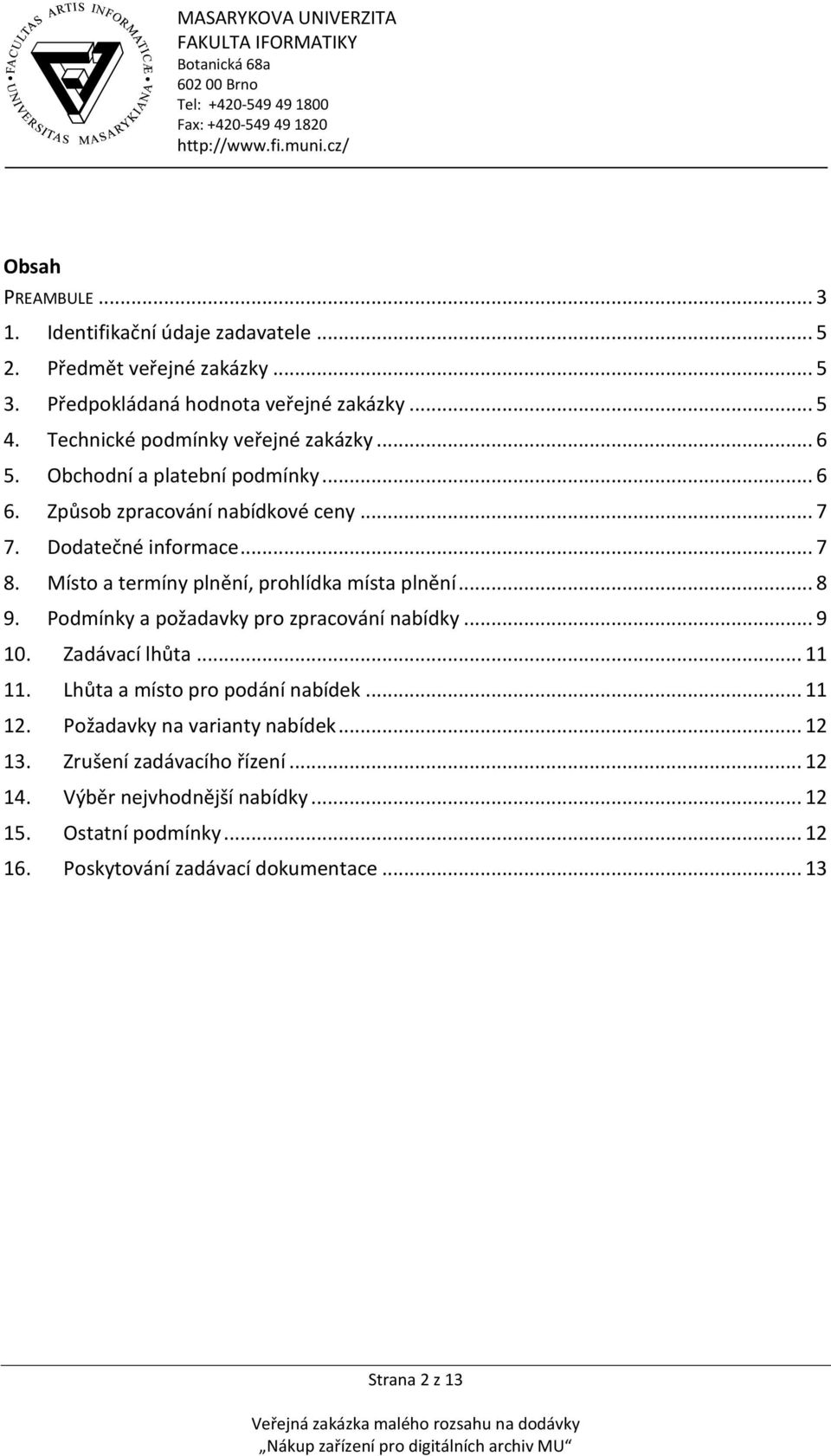 Místo a termíny plnění, prohlídka místa plnění... 8 9. Podmínky a požadavky pro zpracování nabídky... 9 10. Zadávací lhůta... 11 11. Lhůta a místo pro podání nabídek... 11 12.