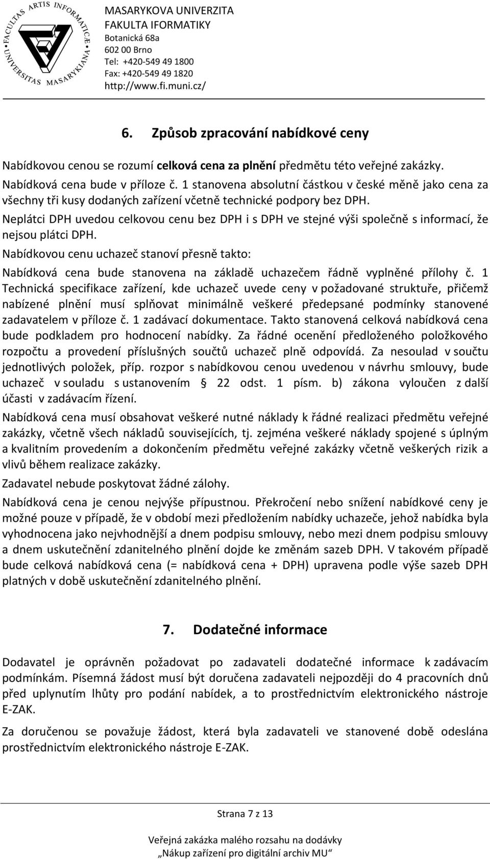 Neplátci DPH uvedou celkovou cenu bez DPH i s DPH ve stejné výši společně s informací, že nejsou plátci DPH.