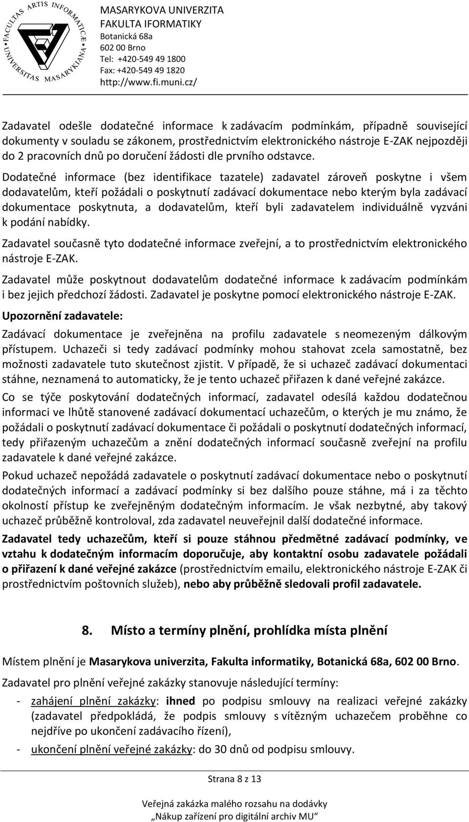 Dodatečné informace (bez identifikace tazatele) zadavatel zároveň poskytne i všem dodavatelům, kteří požádali o poskytnutí zadávací dokumentace nebo kterým byla zadávací dokumentace poskytnuta, a