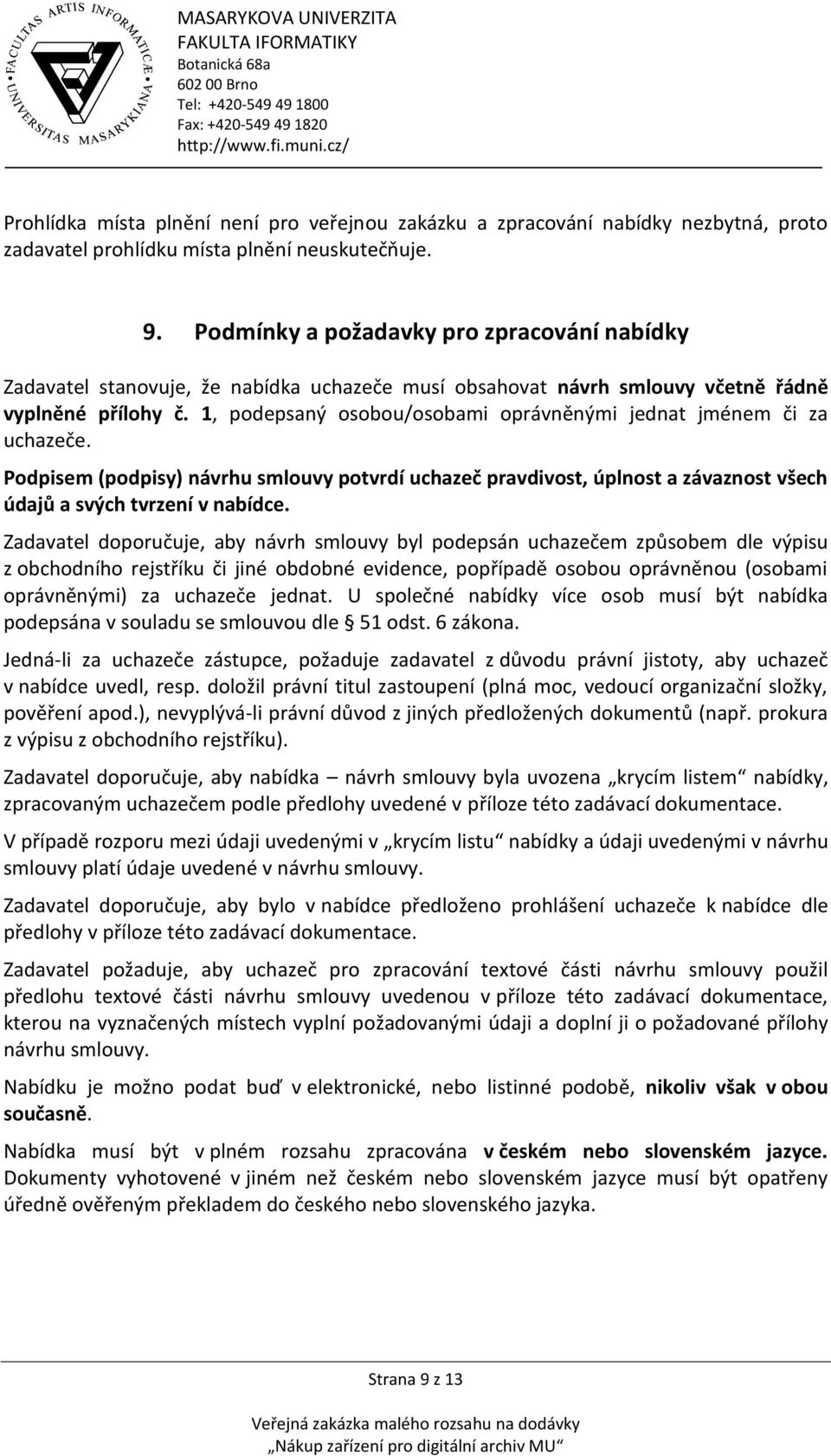 1, podepsaný osobou/osobami oprávněnými jednat jménem či za uchazeče. Podpisem (podpisy) návrhu smlouvy potvrdí uchazeč pravdivost, úplnost a závaznost všech údajů a svých tvrzení v nabídce.