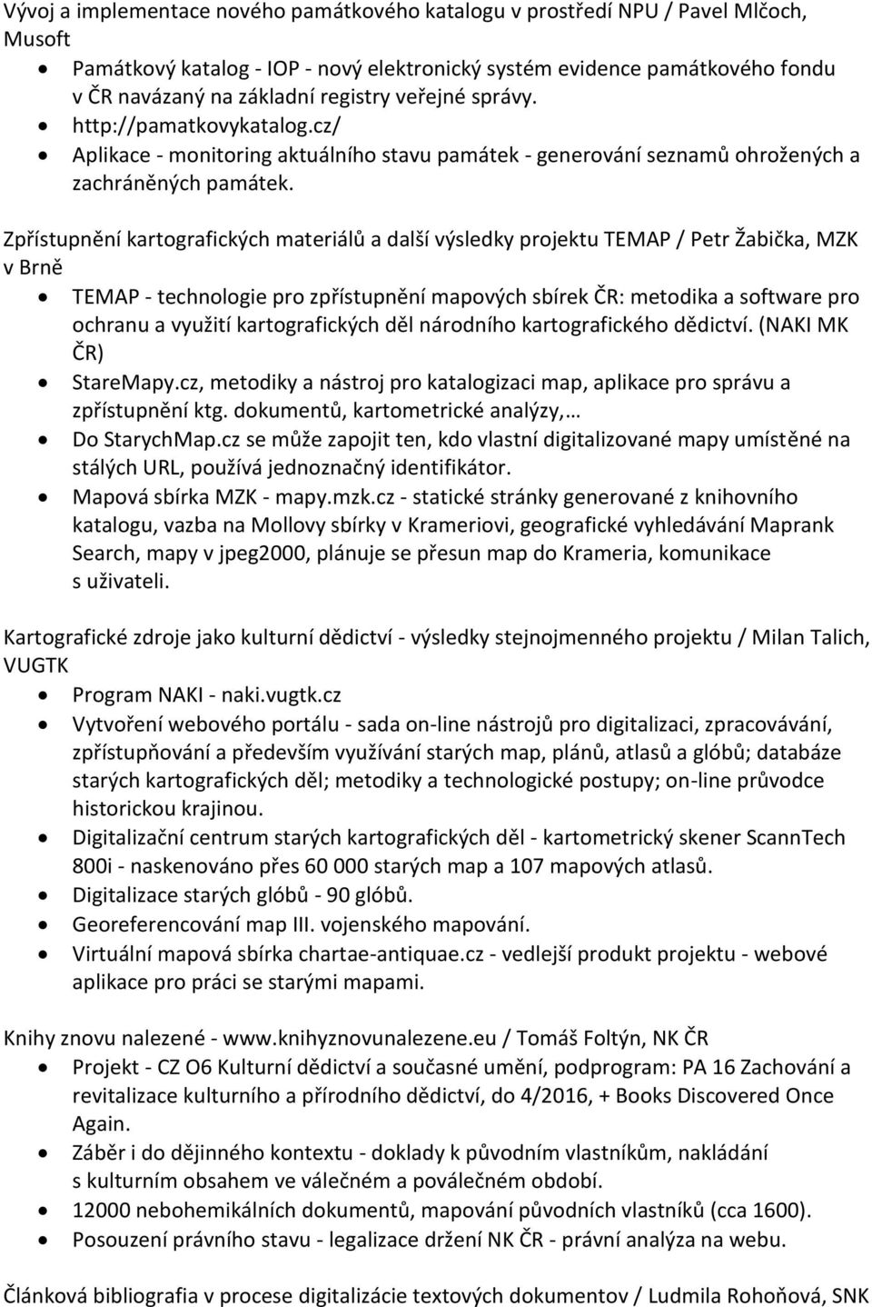 Zpřístupnění kartografických materiálů a další výsledky projektu TEMAP / Petr Žabička, MZK v Brně TEMAP - technologie pro zpřístupnění mapových sbírek ČR: metodika a software pro ochranu a využití