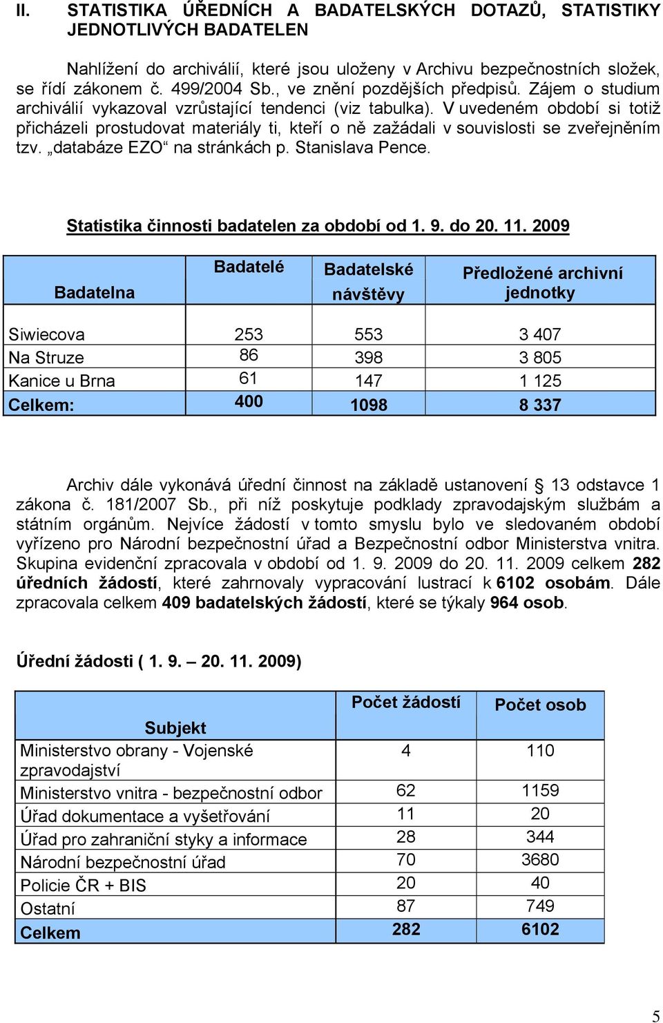 V uvedeném období si totiž přicházeli prostudovat materiály ti, kteří o ně zažádali v souvislosti se zveřejněním tzv. databáze EZO na stránkách p. Stanislava Pence.