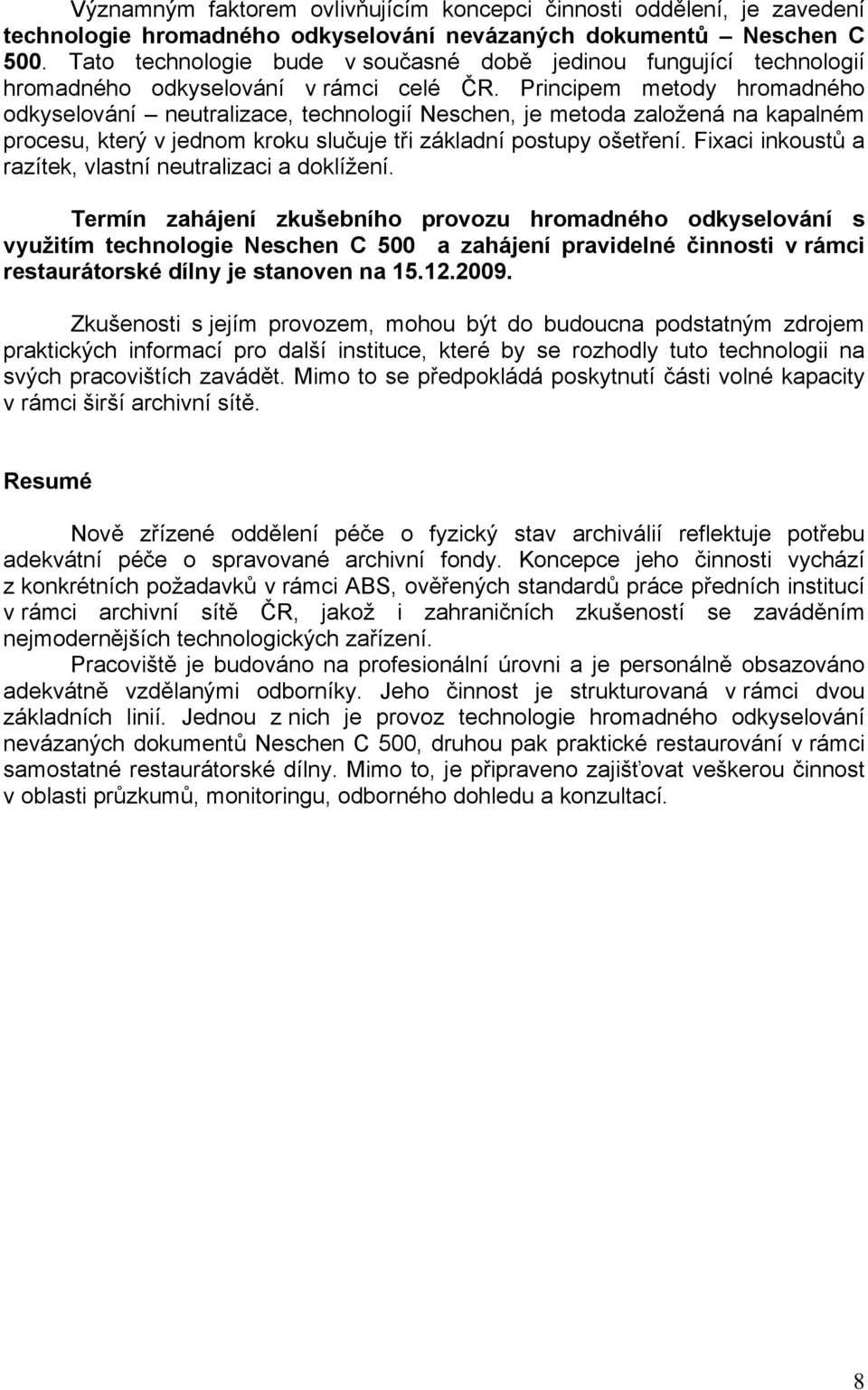 Principem metody hromadného odkyselování neutralizace, technologií Neschen, je metoda založená na kapalném procesu, který v jednom kroku slučuje tři základní postupy ošetření.