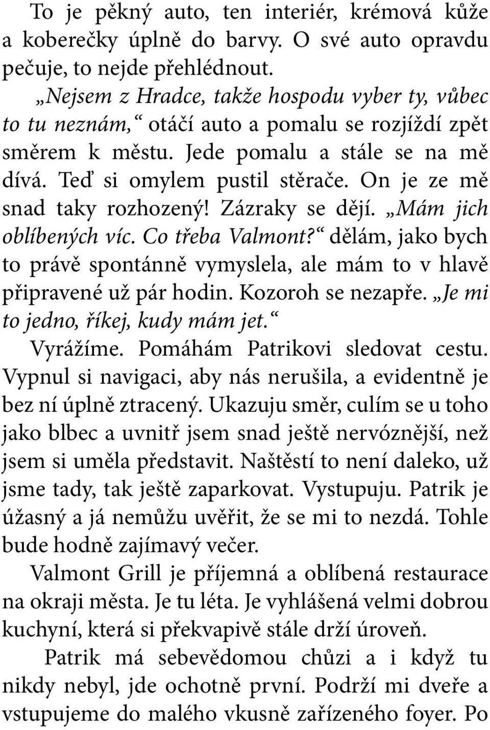 On je ze mě snad taky rozhozený! Zázraky se dějí. Mám jich oblíbených víc. Co třeba Valmont? dělám, jako bych to právě spontánně vymyslela, ale mám to v hlavě připravené už pár hodin.