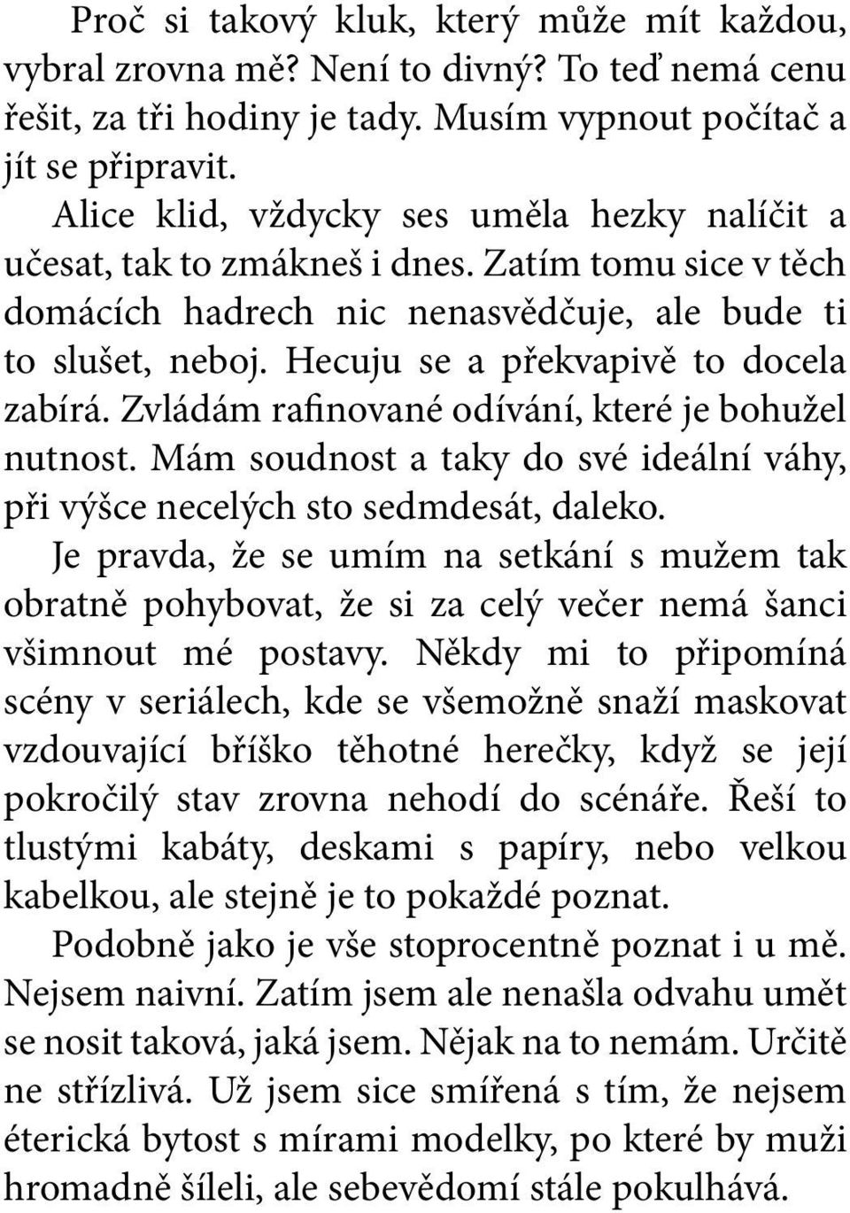 Hecuju se a překvapivě to docela zabírá. Zvládám rafinované odívání, které je bohužel nutnost. Mám soudnost a taky do své ideální váhy, při výšce necelých sto sedmdesát, daleko.