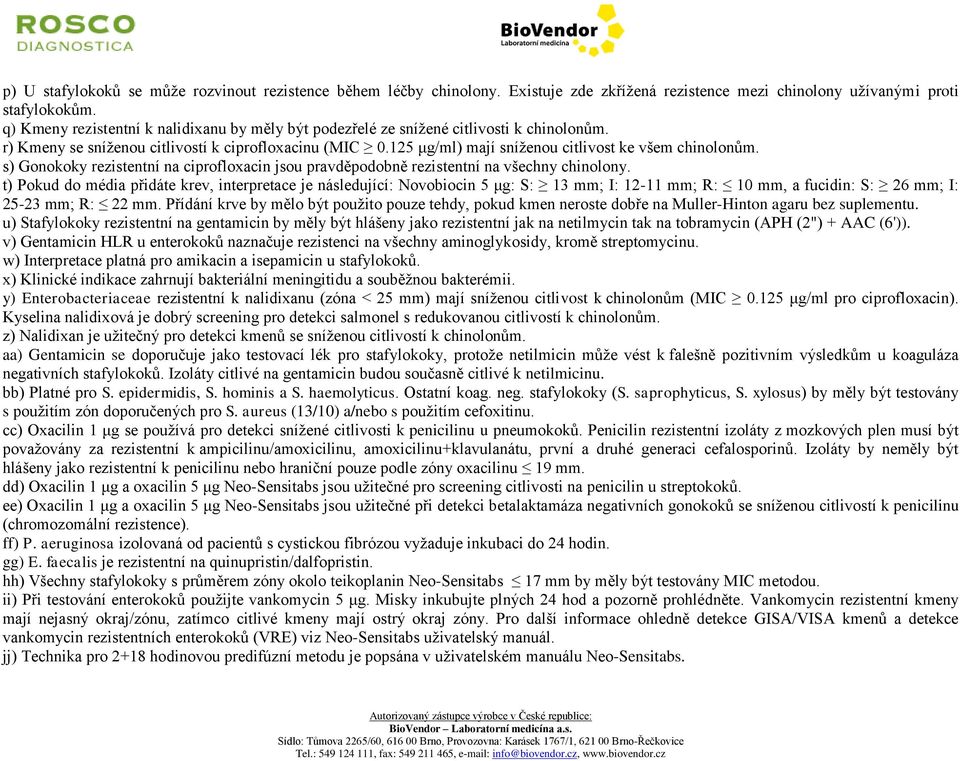 125 μg/ml) mají sníženou citlivost ke všem chinolonům. s) Gonokoky rezistentní na ciprofloxacin jsou pravděpodobně rezistentní na všechny chinolony.