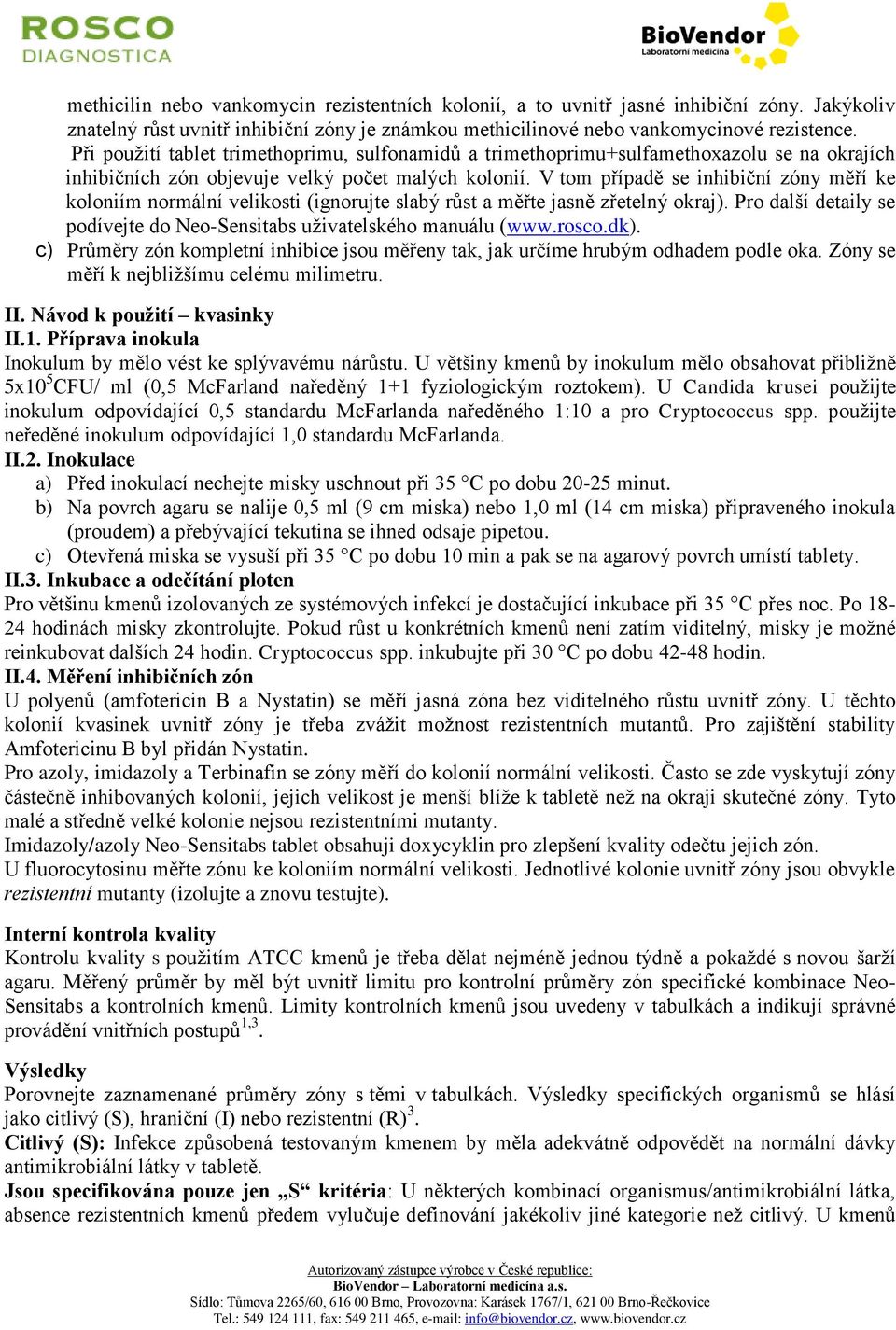 V tom případě se inhibiční zóny měří ke koloniím normální velikosti (ignorujte slabý růst a měřte jasně zřetelný okraj). Pro další detaily se podívejte do Neo-Sensitabs uživatelského manuálu (www.