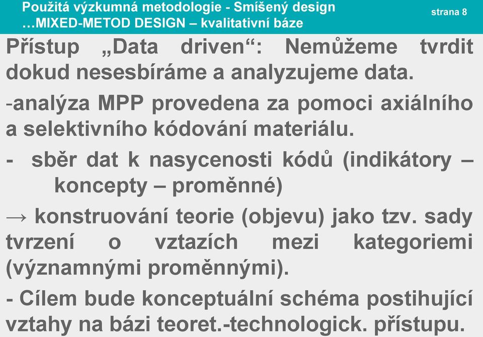 - sběr dat k nasycenosti kódů (indikátory koncepty proměnné) konstruování teorie (objevu) jako tzv.