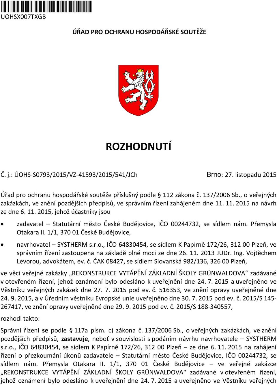 11. 2015, jehož účastníky jsou zadavatel Statutární město České Budějovice, IČO 00244732, se sídlem nám. Přemysla Otakara II. 1/1, 370 01 České Budějovice, navrhovatel SYSTHERM s.r.o., IČO 64830454, se sídlem K Papírně 172/26, 312 00 Plzeň, ve správním řízení zastoupena na základě plné moci ze dne 26.