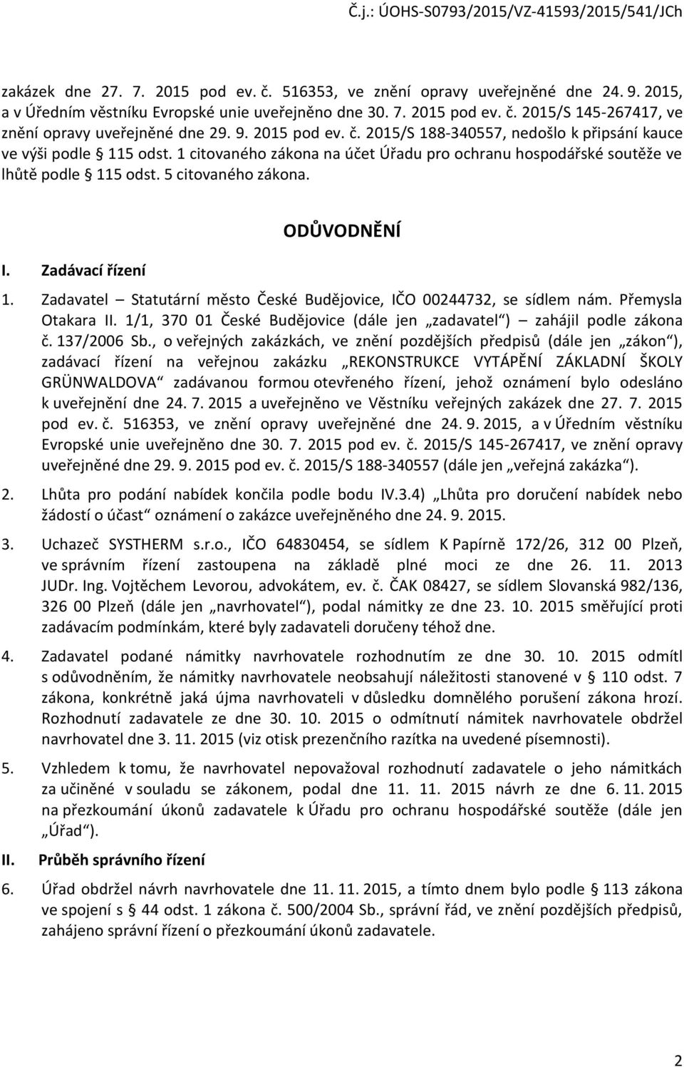 I. Zadávací řízení ODŮVODNĚNÍ 1. Zadavatel Statutární město České Budějovice, IČO 00244732, se sídlem nám. Přemysla Otakara II.