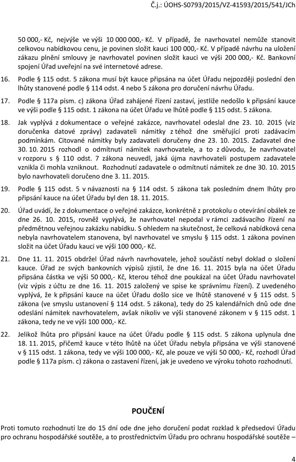 5 zákona musí být kauce připsána na účet Úřadu nejpozději poslední den lhůty stanovené podle 114 odst. 4 nebo 5 zákona pro doručení návrhu Úřadu. 17. Podle 117a písm.