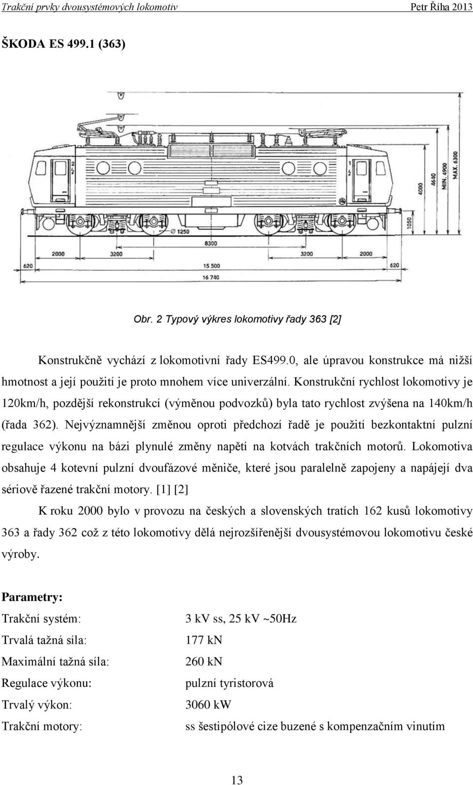 Konstrukční rychlost lokomotivy je 120km/h, pozdější rekonstrukcí (výměnou podvozků) byla tato rychlost zvýšena na 140km/h (řada 362).