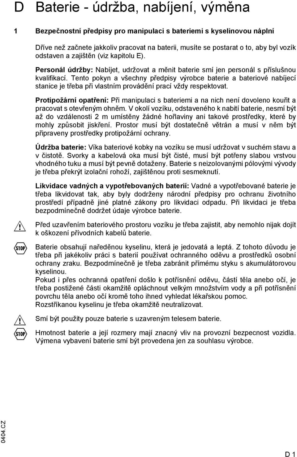 Tento pokyn a všechny předpisy výrobce baterie a bateriové nabíjecí stanice je třeba při vlastním provádění prací vždy respektovat.