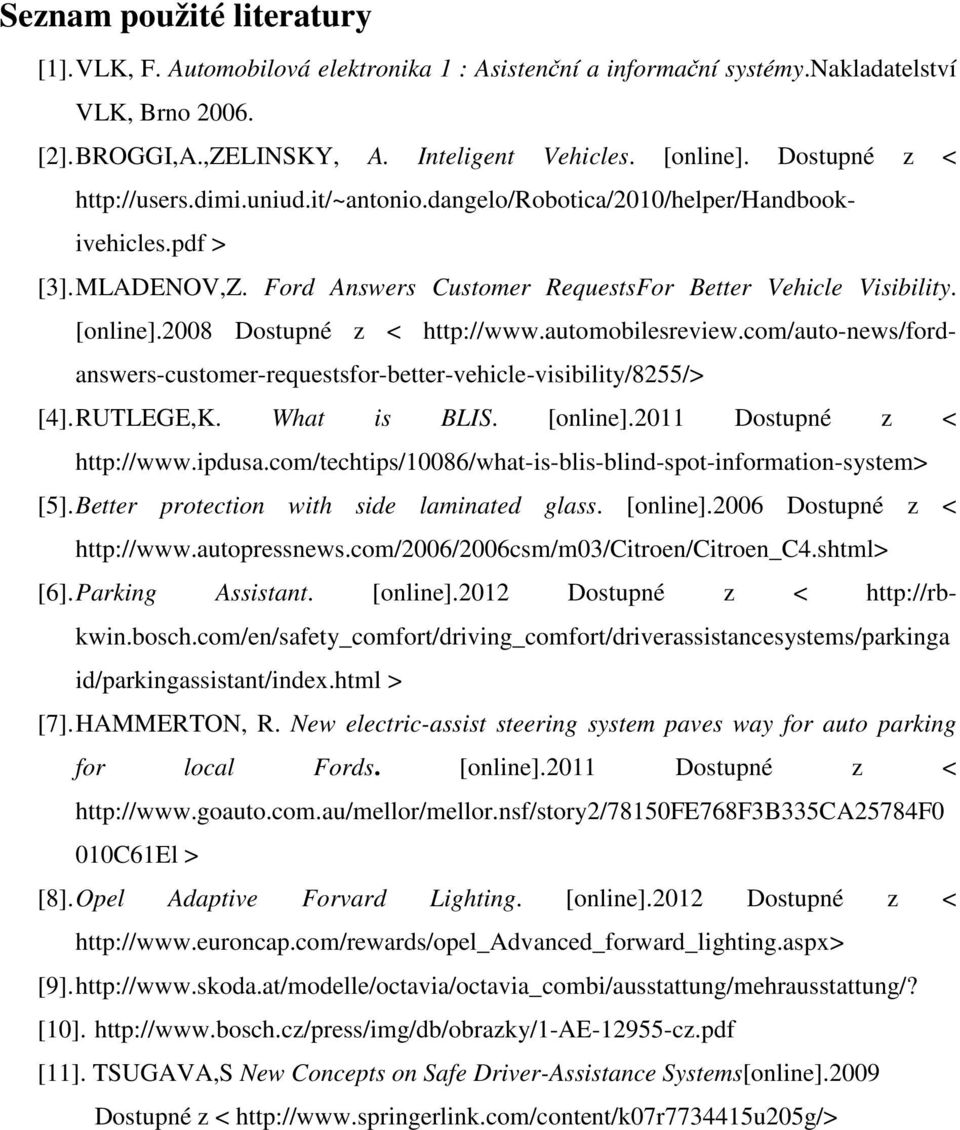 2008 Dostupné z < http://www.automobilesreview.com/auto-news/fordanswers-customer-requestsfor-better-vehicle-visibility/8255/> [4]. RUTLEGE,K. What is BLIS. [online].2011 Dostupné z < http://www.