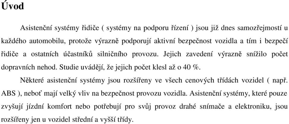 Studie uvádějí, že jejich počet klesl až o 40 %. Některé asistenční systémy jsou rozšířeny ve všech cenových třídách vozidel ( např.