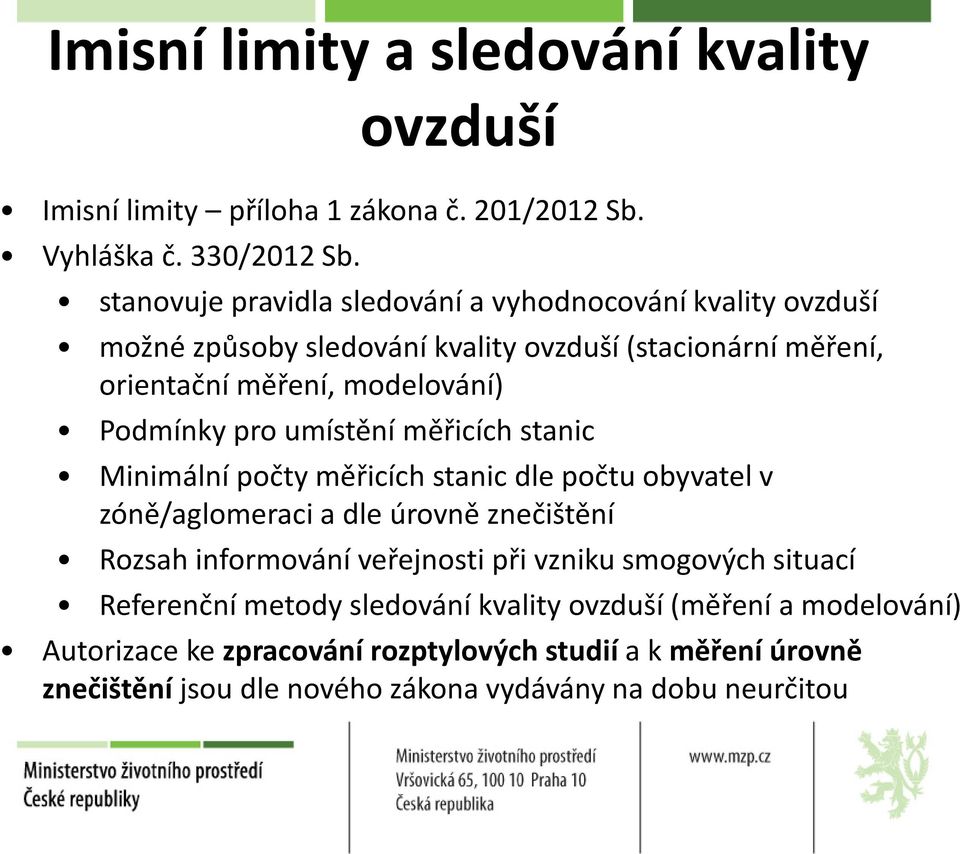 pro umístění měřicích stanic Minimální počty měřicích stanic dle počtu obyvatel v zóně/aglomeraci a dle úrovně znečištění Rozsah informování veřejnosti při