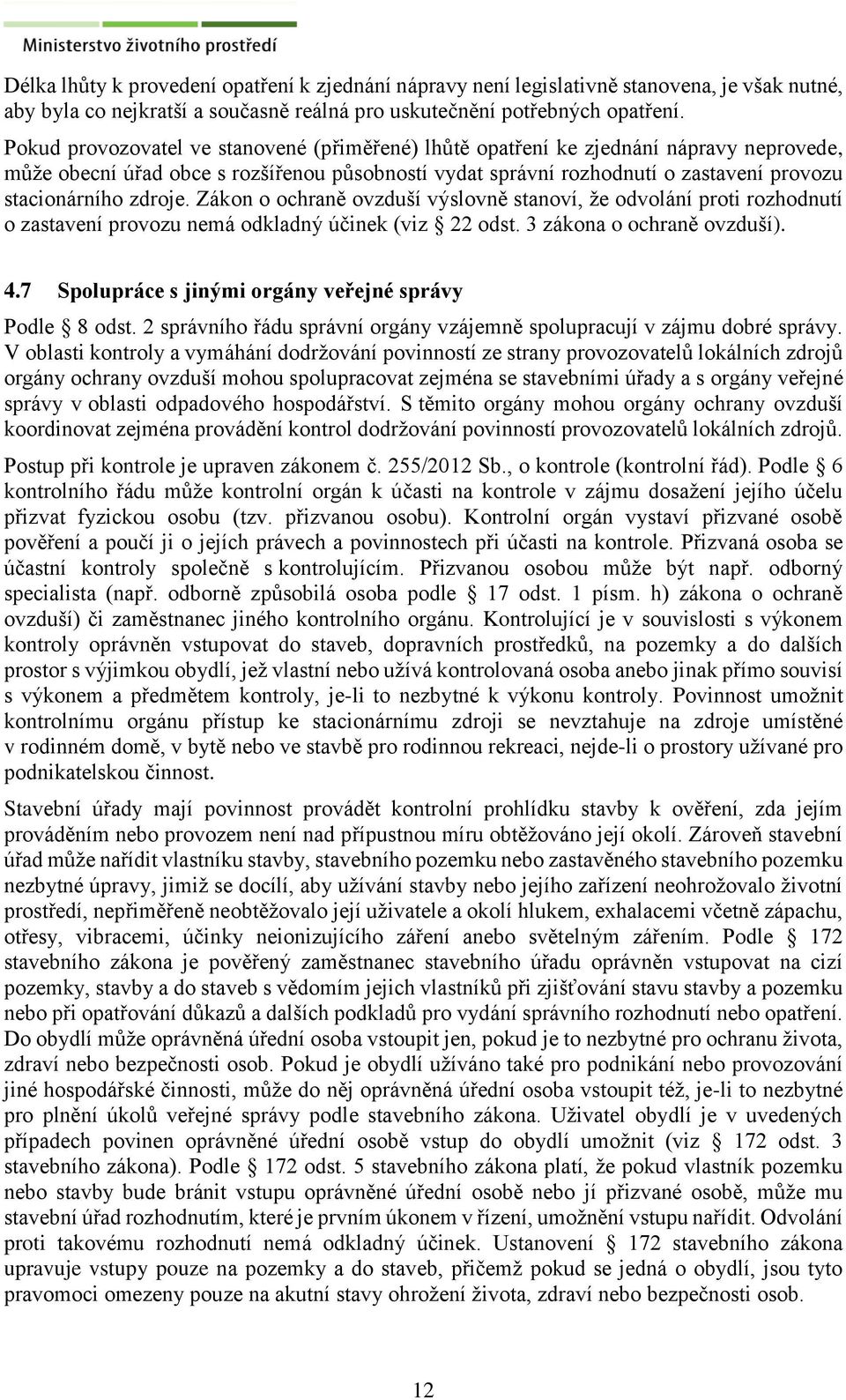 zdroje. Zákon o ochraně ovzduší výslovně stanoví, že odvolání proti rozhodnutí o zastavení provozu nemá odkladný účinek (viz 22 odst. 3 zákona o ochraně ovzduší). 4.