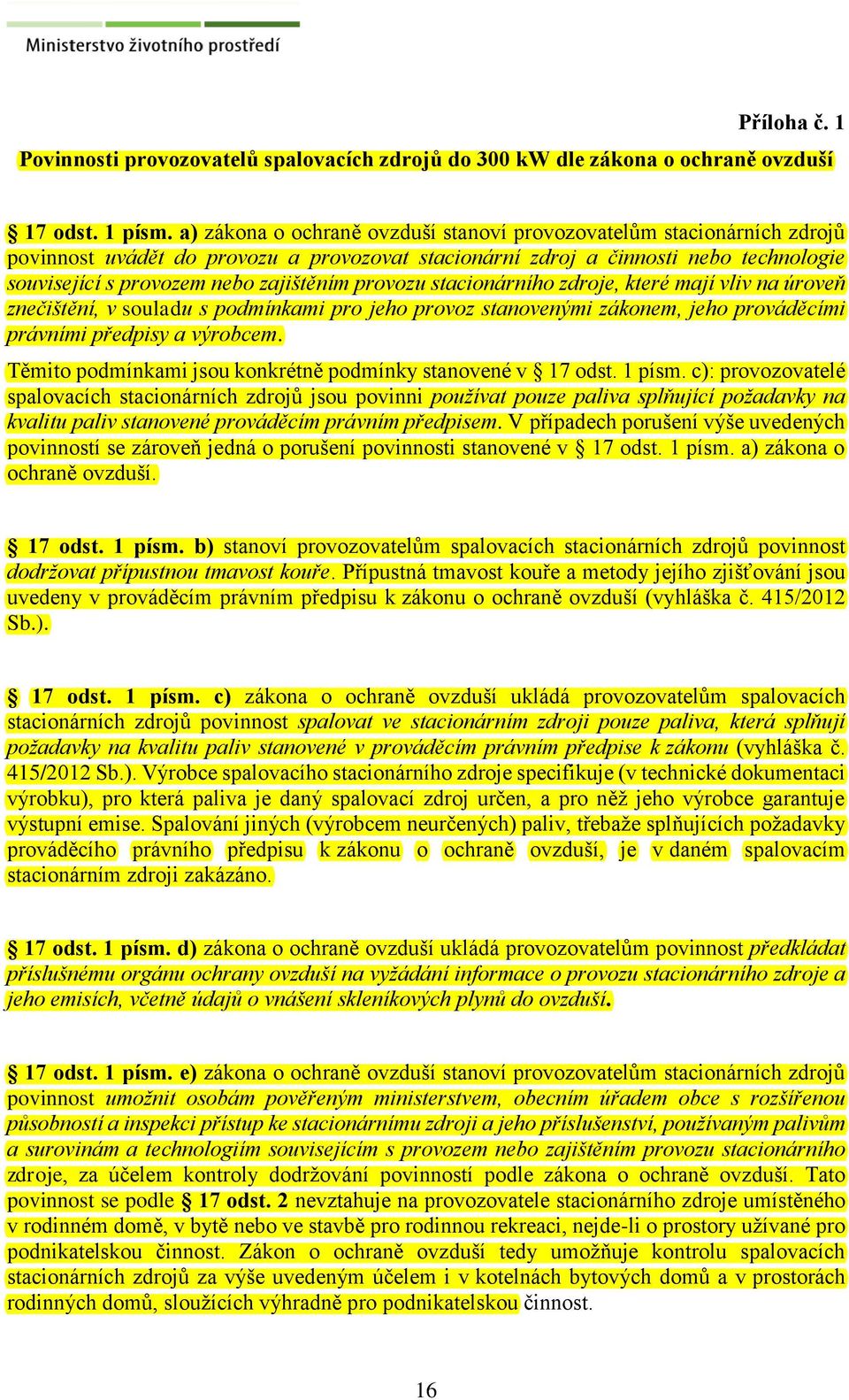 provozu stacionárního zdroje, které mají vliv na úroveň znečištění, v souladu s podmínkami pro jeho provoz stanovenými zákonem, jeho prováděcími právními předpisy a výrobcem.