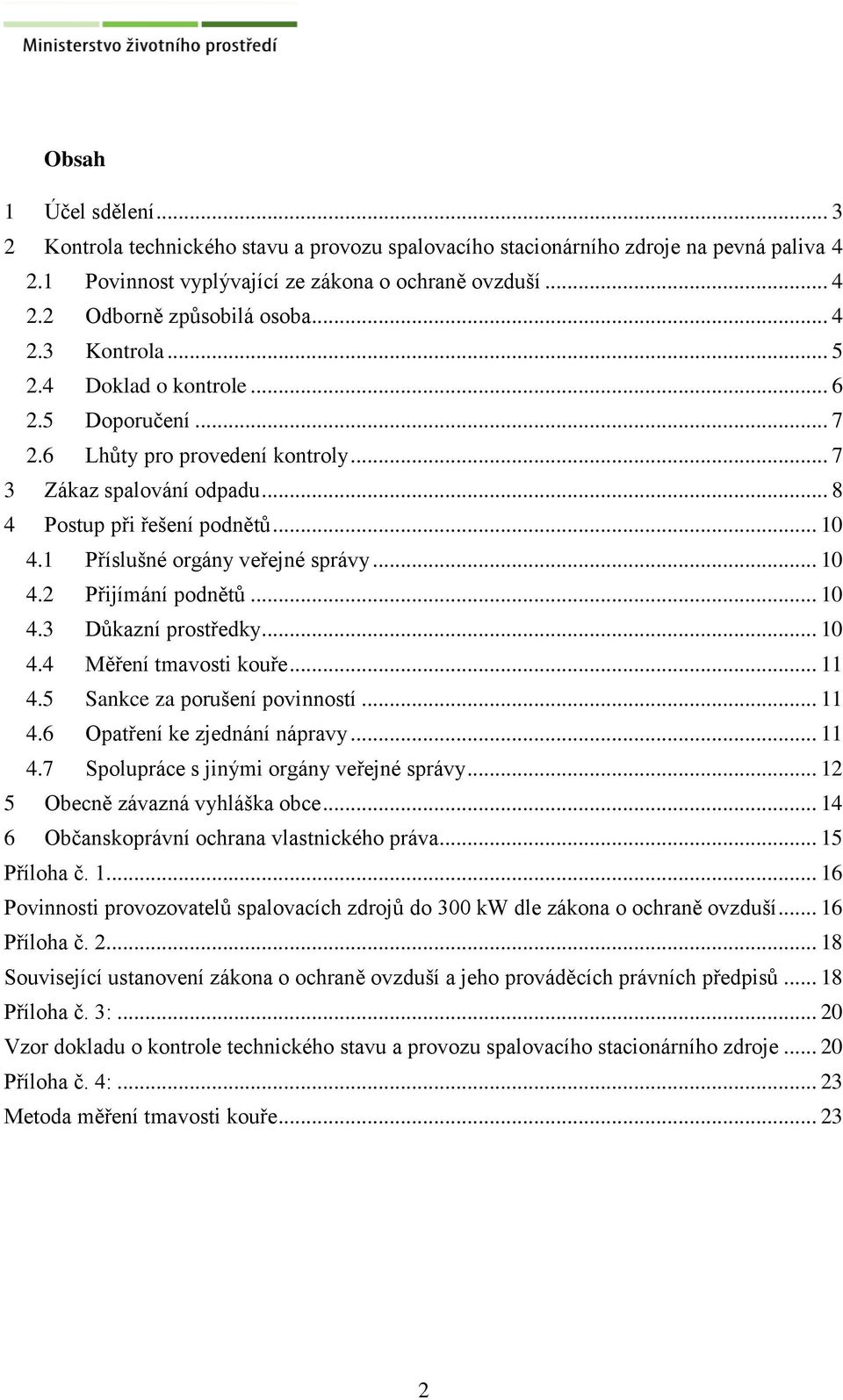 1 Příslušné orgány veřejné správy... 10 4.2 Přijímání podnětů... 10 4.3 Důkazní prostředky... 10 4.4 Měření tmavosti kouře... 11 4.5 Sankce za porušení povinností... 11 4.6 Opatření ke zjednání nápravy.