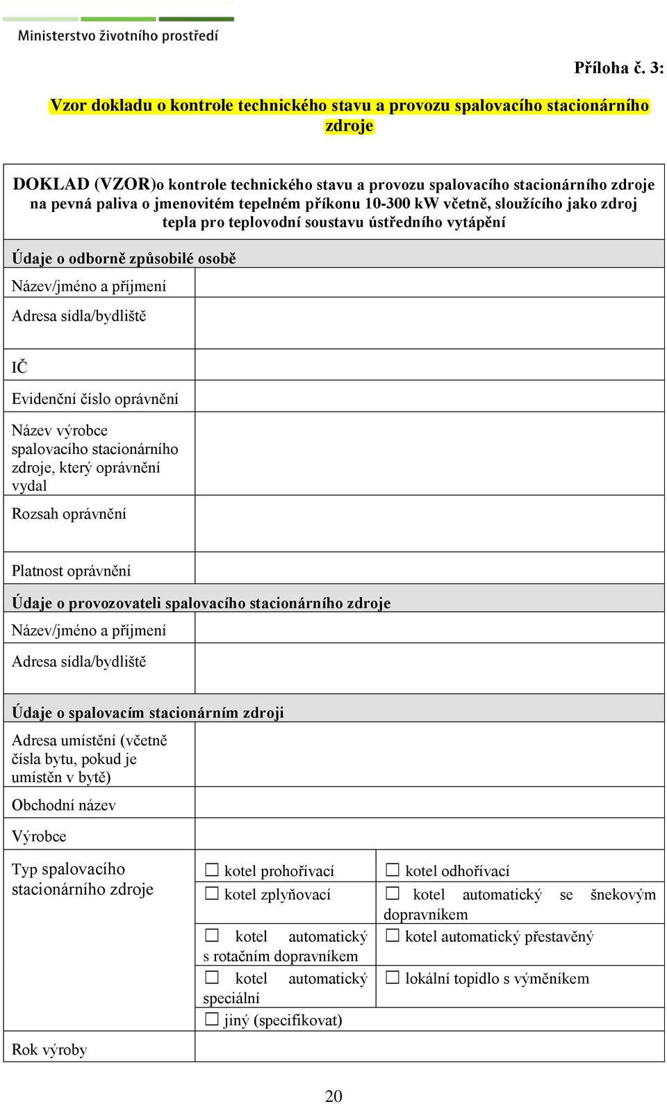 jmenovitém tepelném příkonu 10-300 kw včetně, sloužícího jako zdroj tepla pro teplovodní soustavu ústředního vytápění Údaje o odborně způsobilé osobě Název/jméno a příjmení Adresa sídla/bydliště IČ