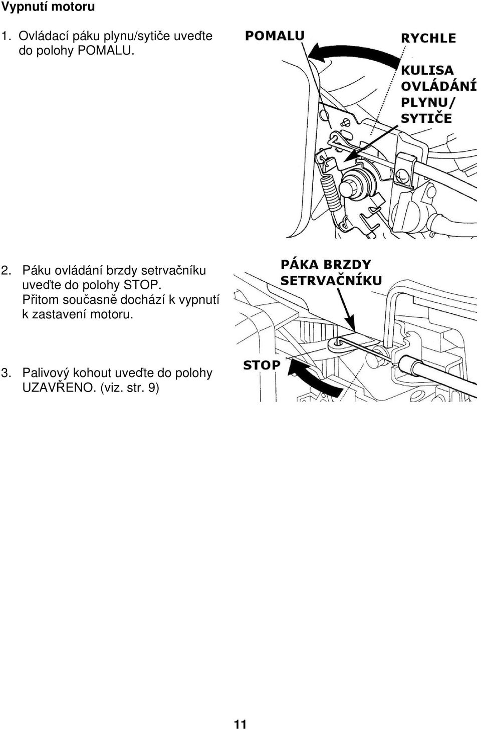 Páku ovládání brzdy setrvačníku uveďte do polohy STOP.