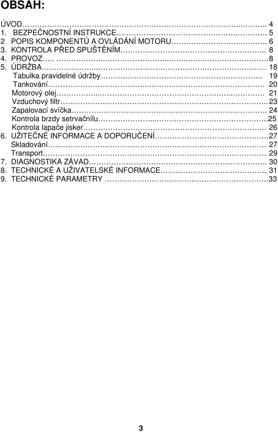 .. 23 Zapalovací svíčka. 24 Kontrola brzdy setrvačnílu...25 Kontrola lapače jisker.. 26 6. UŽITEČNÉ INFORMACE A DOPORUČENÍ.