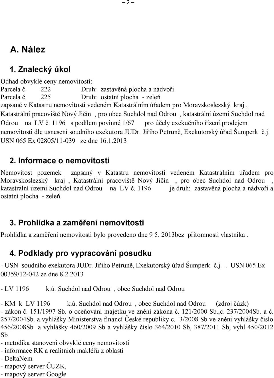 Suchdol nad Odrou na LV č. 1196 s podílem povinné 1/67 pro účely exekučního řízení prodejem nemovitosti dle usnesení soudního exekutora JUDr. Jiřího Petruně, Exekutorský úřad Šumperk č.j. USN 065 Ex 02805/11-039 ze dne 16.