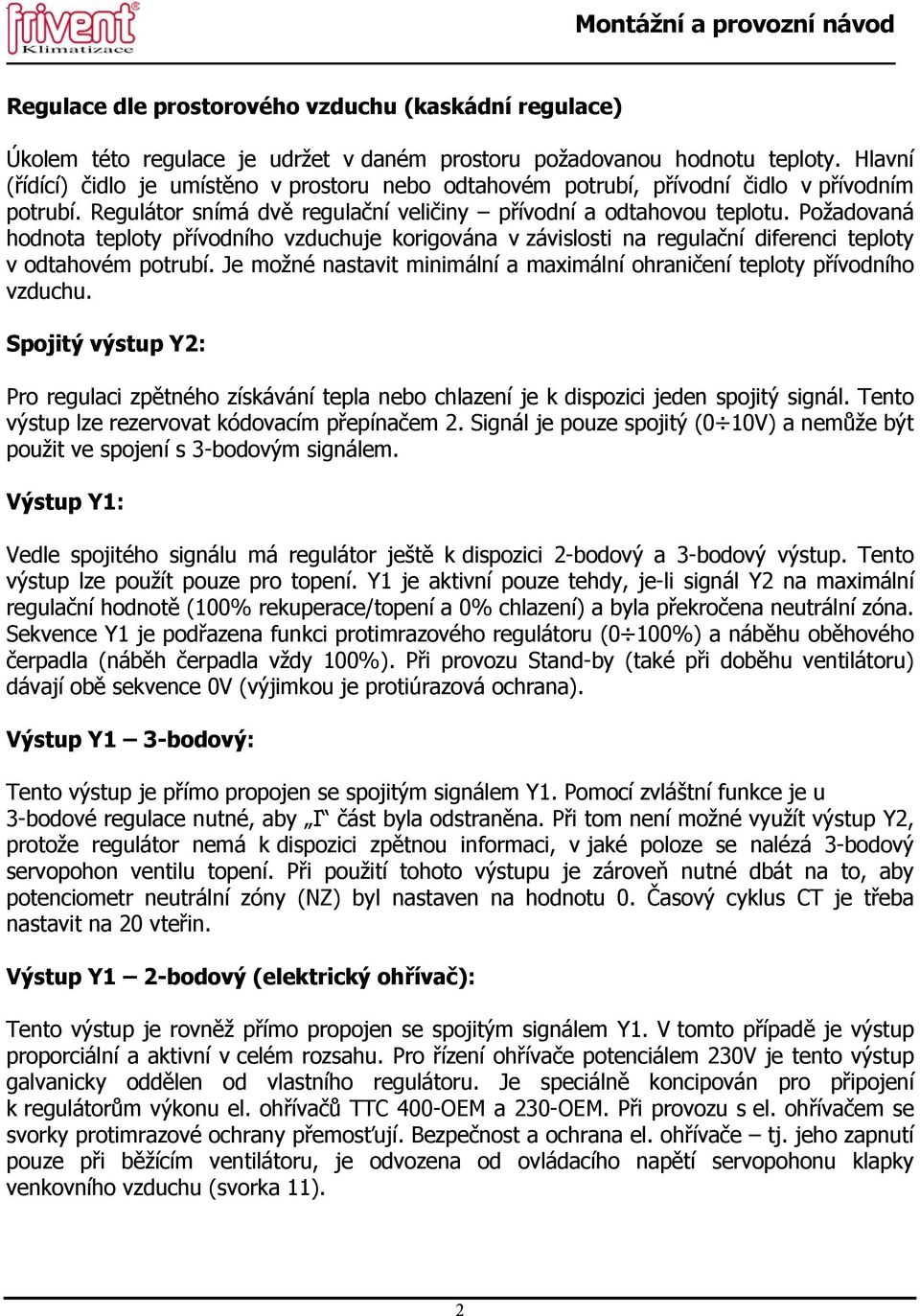 Požadovaná hodnota teploty přívodního vzduchuje korigována v závislosti na regulační diferenci teploty v odtahovém potrubí.