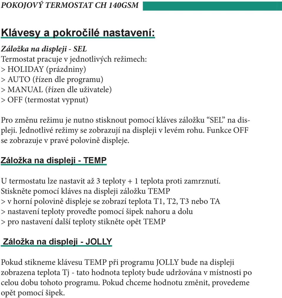 Záložka na displeji - TEMP U termostatu lze nastavit až 3 teploty + 1 teplota proti zamrznutí.