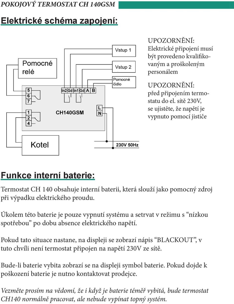 Úkolem této baterie je pouze vypnutí systému a setrvat v režimu s nízkou spotřebou po dobu absence elektrického napětí.