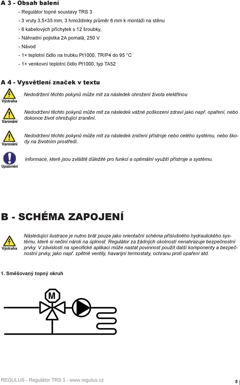 života elektřinou Nedodržení těchto pokynů může mít za následek vážné poškození zdraví jako např. opaření, nebo dokonce život ohrožující zranění.