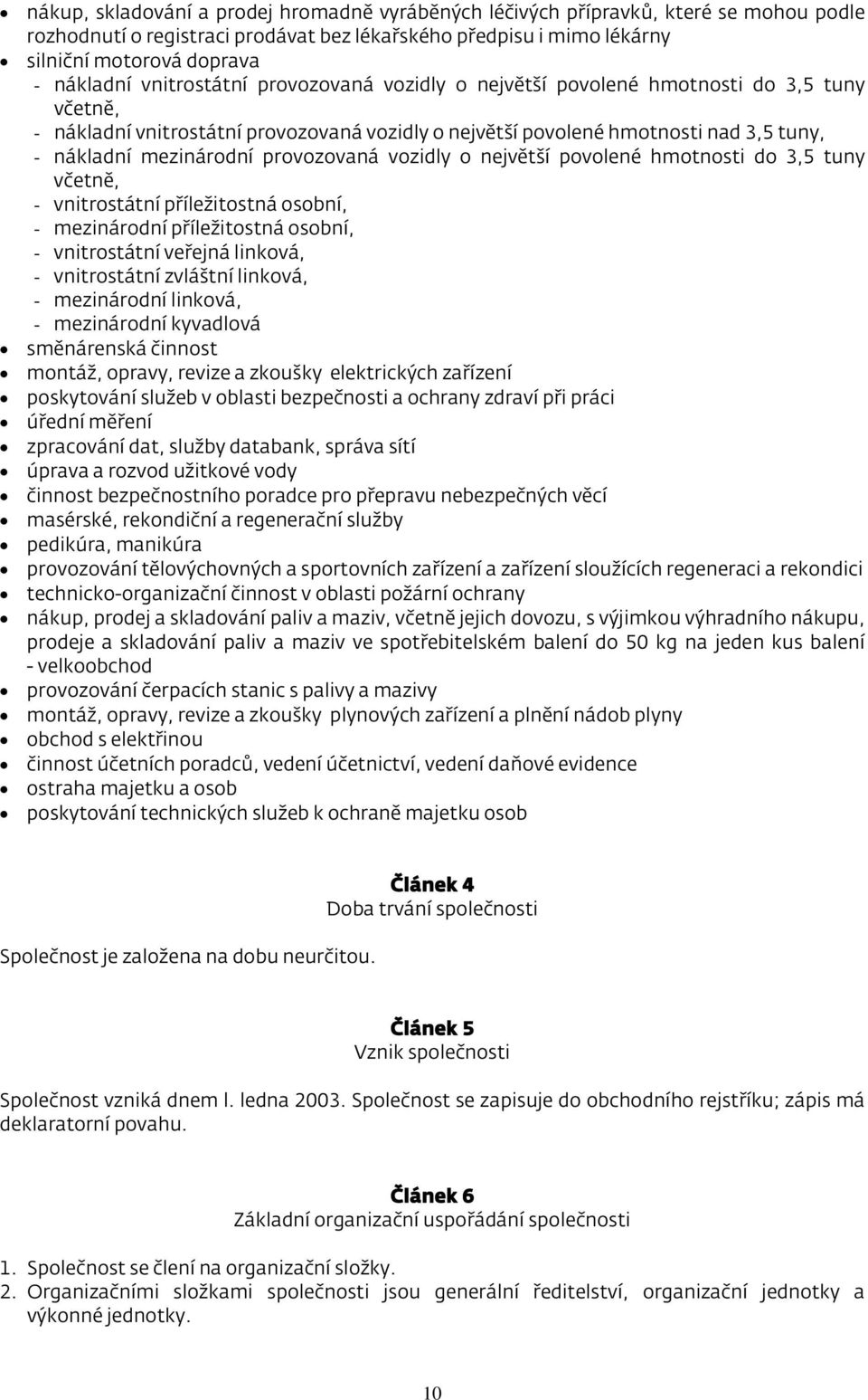 provozovaná vozidly o největší povolené hmotnosti do 3,5 tuny včetně, - vnitrostátní příležitostná osobní, - mezinárodní příležitostná osobní, - vnitrostátní veřejná linková, - vnitrostátní zvláštní