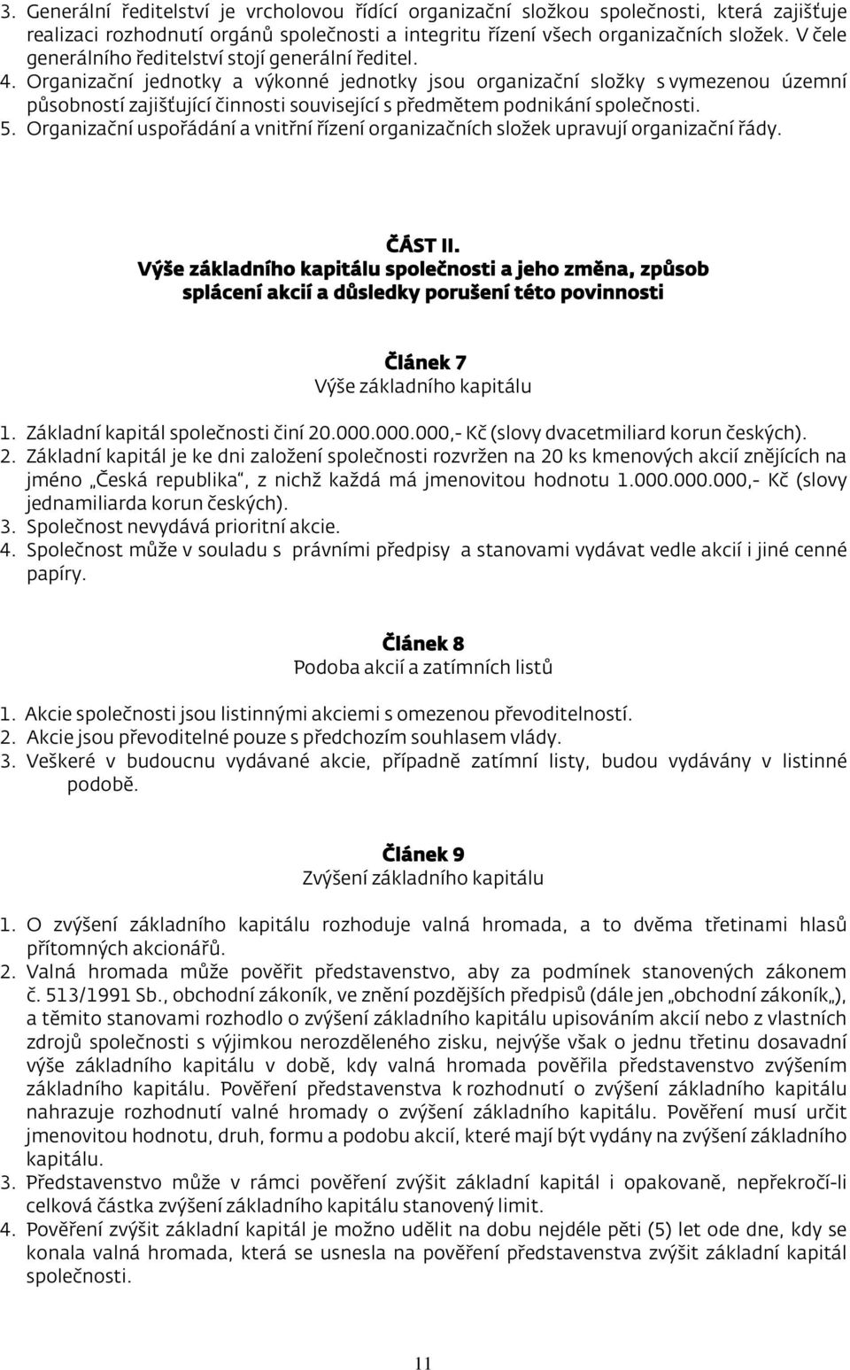 Organizační jednotky a výkonné jednotky jsou organizační složky s vymezenou územní působností zajišťující činnosti související s předmětem podnikání společnosti. 5.