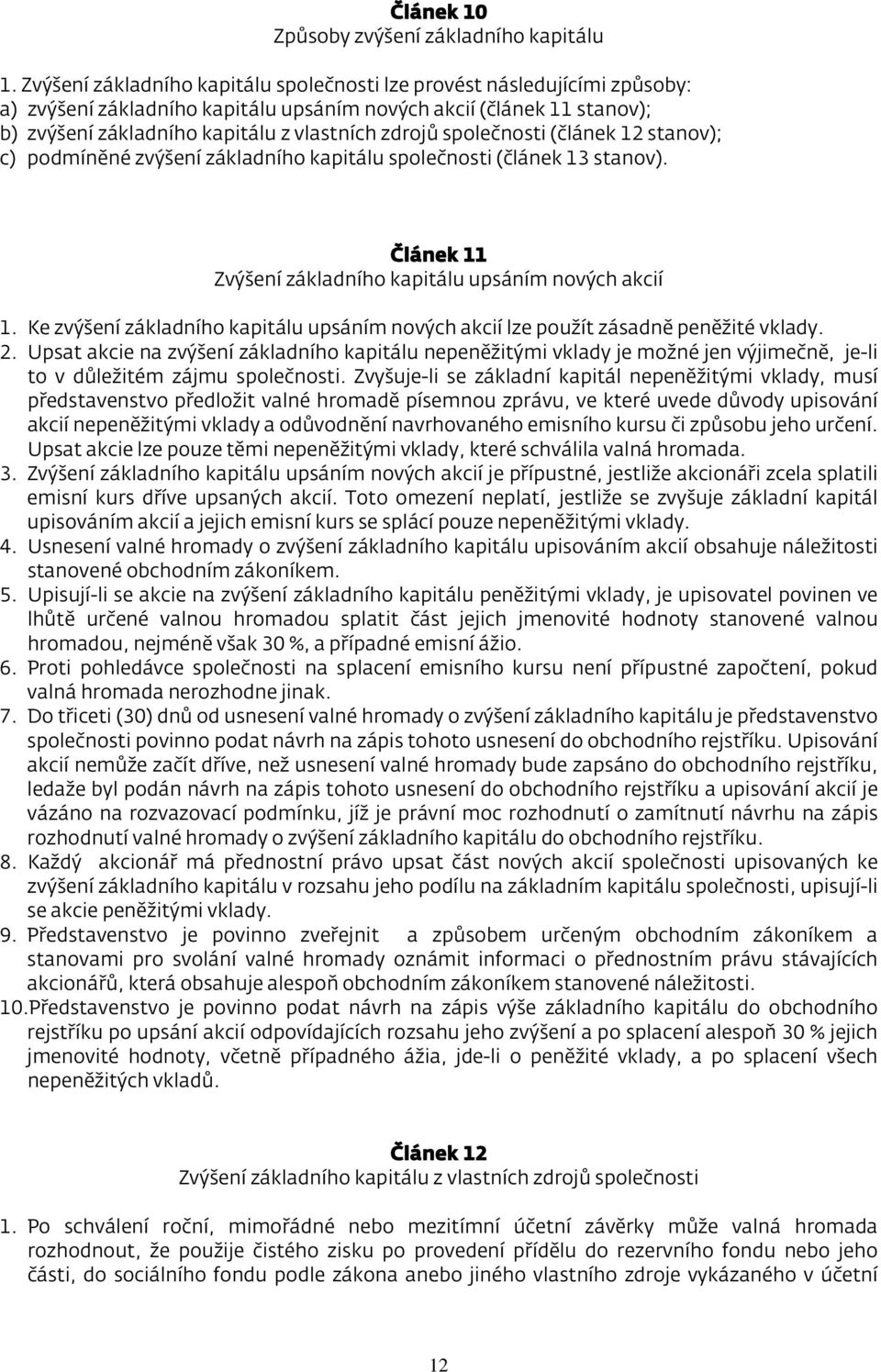 společnosti (článek 12 stanov); c) podmíněné zvýšení základního kapitálu společnosti (článek 13 stanov). Článek 11 Zvýšení základního kapitálu upsáním nových akcií 1.