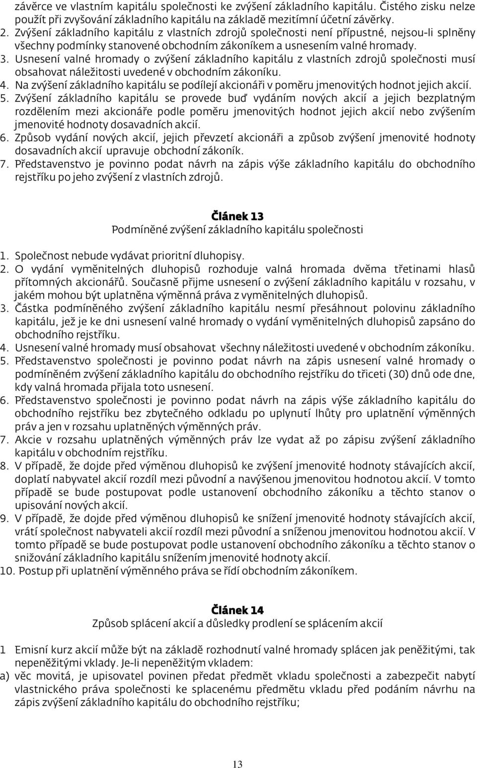 Usnesení valné hromady o zvýšení základního kapitálu z vlastních zdrojů společnosti musí obsahovat náležitosti uvedené v obchodním zákoníku. 4.