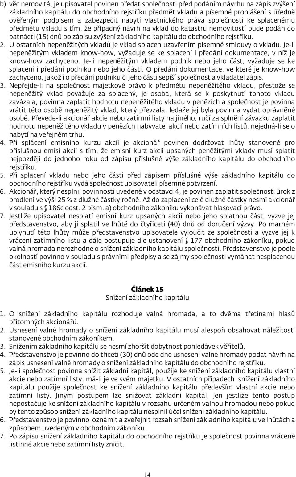 základního kapitálu do obchodního rejstříku. 2. U ostatních nepeněžitých vkladů je vklad splacen uzavřením písemné smlouvy o vkladu.