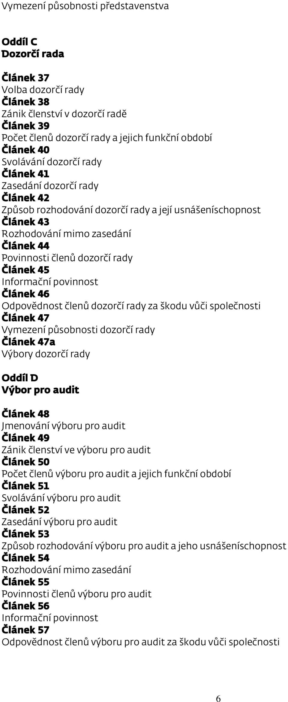 Článek 45 Informační povinnost Článek 46 Odpovědnost členů dozorčí rady za škodu vůči společnosti Článek 47 Vymezení působnosti dozorčí rady Článek 47a Výbory dozorčí rady Oddíl D Výbor pro audit